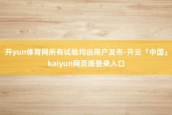 开yun体育网所有试验均由用户发布-开云「中国」kaiyun网页版登录入口
