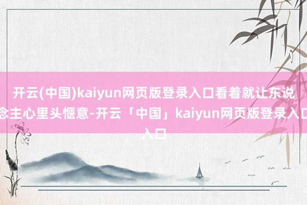 开云(中国)kaiyun网页版登录入口看着就让东说念主心里头惬意-开云「中国」kaiyun网页版登录入口