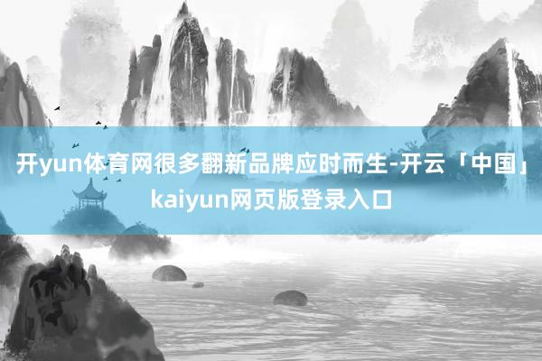 开yun体育网很多翻新品牌应时而生-开云「中国」kaiyun网页版登录入口