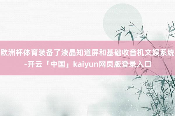 欧洲杯体育装备了液晶知道屏和基础收音机文娱系统-开云「中国」kaiyun网页版登录入口