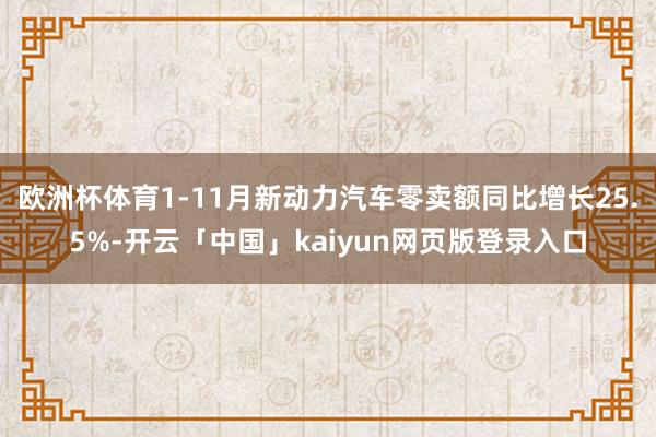 欧洲杯体育1-11月新动力汽车零卖额同比增长25.5%-开云「中国」kaiyun网页版登录入口