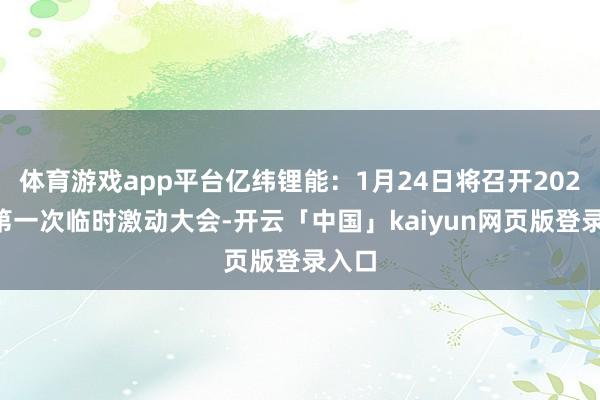 体育游戏app平台亿纬锂能：1月24日将召开2025年第一次临时激动大会-开云「中国」kaiyun网页版登录入口