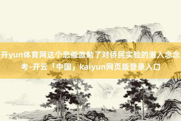 开yun体育网这个悲催激勉了对侨民实验的潜入念念考-开云「中国」kaiyun网页版登录入口