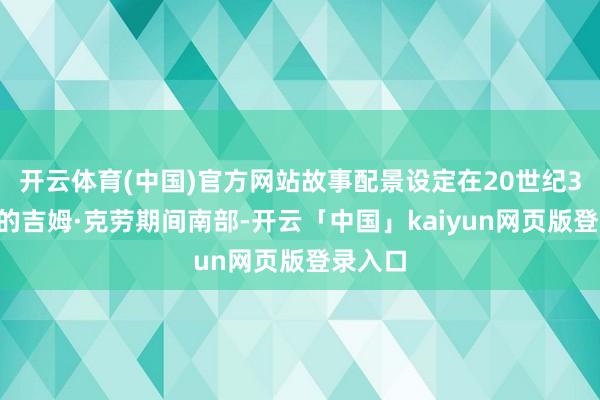 开云体育(中国)官方网站故事配景设定在20世纪30年代的吉姆·克劳期间南部-开云「中国」kaiyun网页版登录入口