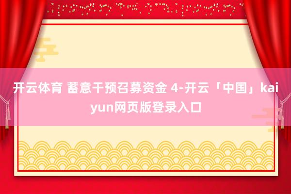 开云体育 蓄意干预召募资金 4-开云「中国」kaiyun网页版登录入口