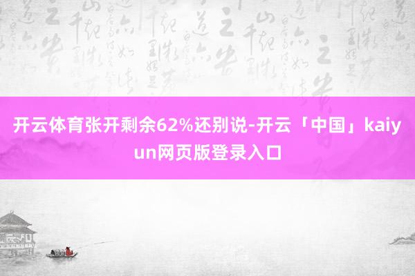 开云体育张开剩余62%还别说-开云「中国」kaiyun网页版登录入口