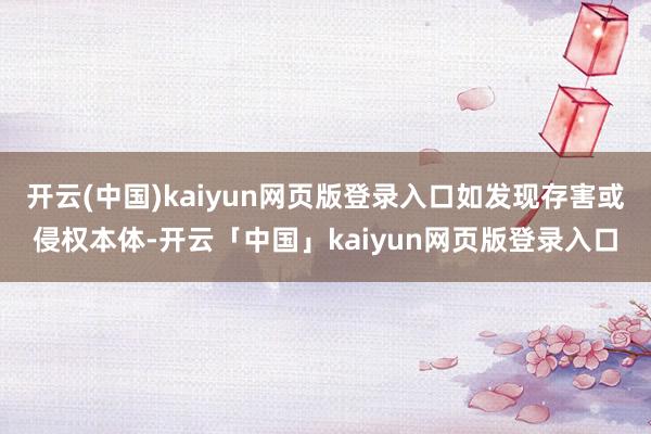 开云(中国)kaiyun网页版登录入口如发现存害或侵权本体-开云「中国」kaiyun网页版登录入口