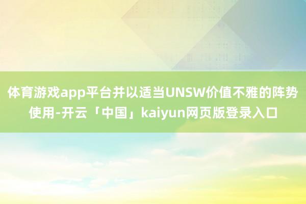 体育游戏app平台并以适当UNSW价值不雅的阵势使用-开云「中国」kaiyun网页版登录入口