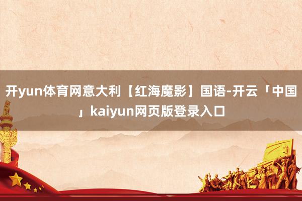 开yun体育网意大利【红海魔影】国语-开云「中国」kaiyun网页版登录入口