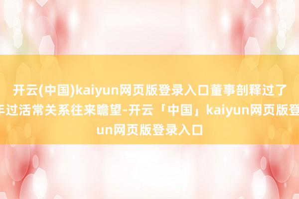 开云(中国)kaiyun网页版登录入口董事剖释过了2026年过活常关系往来瞻望-开云「中国」kaiyun网页版登录入口