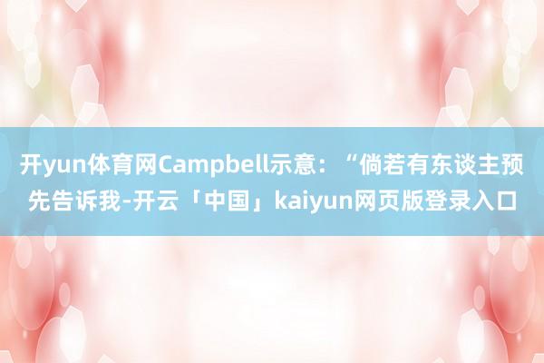 开yun体育网Campbell示意：“倘若有东谈主预先告诉我-开云「中国」kaiyun网页版登录入口