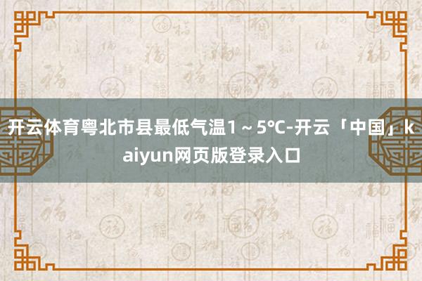 开云体育粤北市县最低气温1～5℃-开云「中国」kaiyun网页版登录入口
