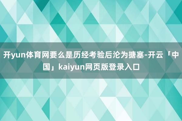 开yun体育网要么是历经考验后沦为搪塞-开云「中国」kaiyun网页版登录入口