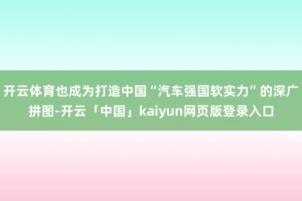 开云体育也成为打造中国“汽车强国软实力”的深广拼图-开云「中国」kaiyun网页版登录入口
