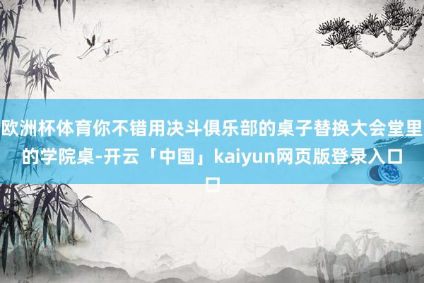 欧洲杯体育你不错用决斗俱乐部的桌子替换大会堂里的学院桌-开云「中国」kaiyun网页版登录入口
