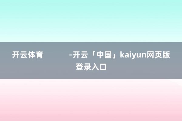 开云体育            -开云「中国」kaiyun网页版登录入口